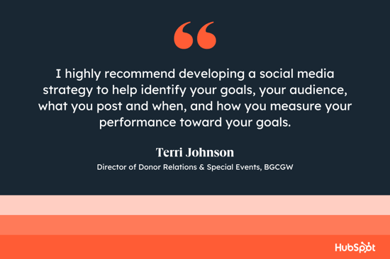 I highly recommend developing a social media strategy to help you identify your goals, your audience, what you post and when you post, and how you measure your performance against your goals. .